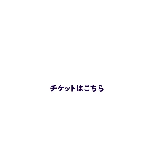 TICKET チケットはこちら